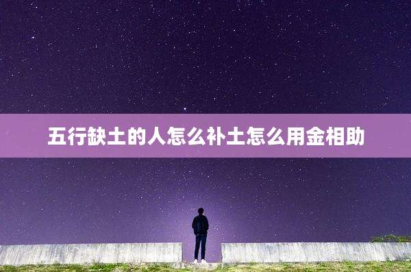 五行缺土的人怎么补土怎么用金相助