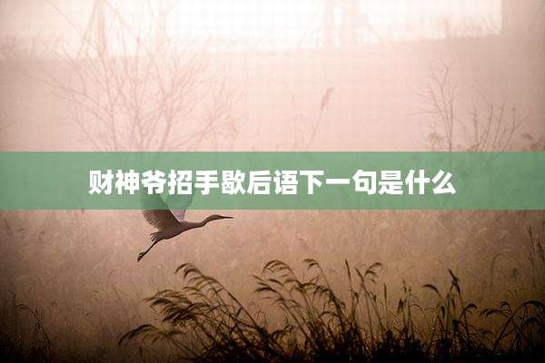 财神爷招手歇后语下一句是什么