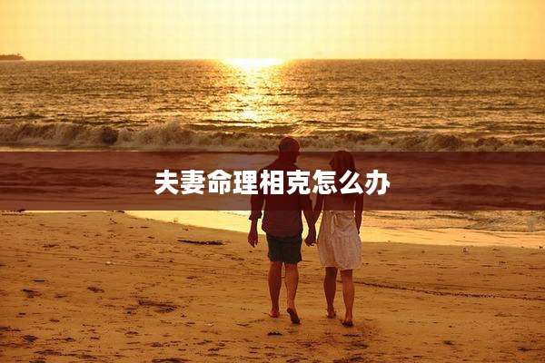 夫妻命理相克怎么办