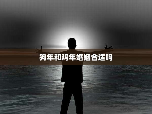 狗年和鸡年婚姻合适吗
