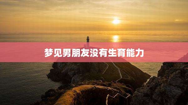 梦见男朋友没有生育能力