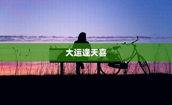 大运逢天喜