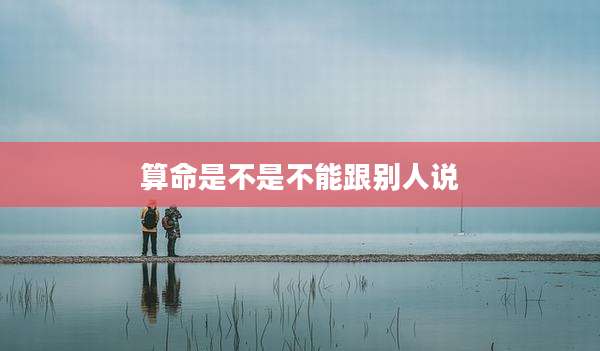 算命是不是不能跟别人说