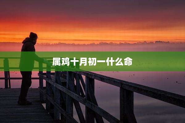 属鸡十月初一什么命