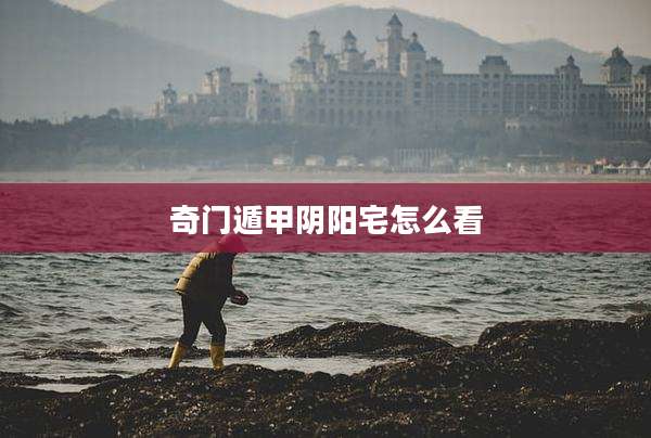 奇门遁甲阴阳宅怎么看