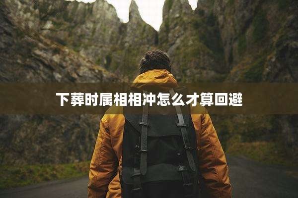 下葬时属相相冲怎么才算回避