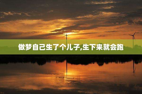 做梦自己生了个儿子,生下来就会跑