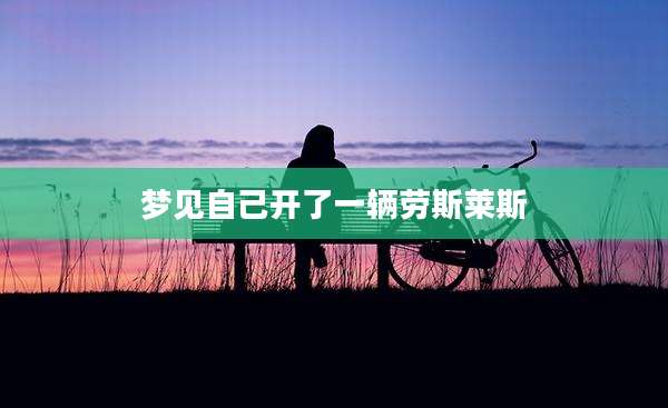 梦见自己开了一辆劳斯莱斯
