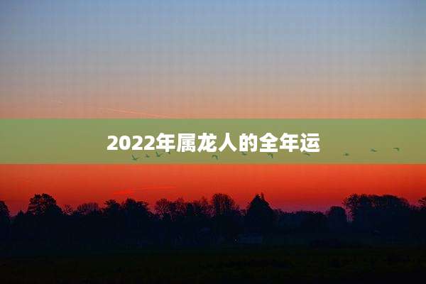 2022年属龙人的全年运