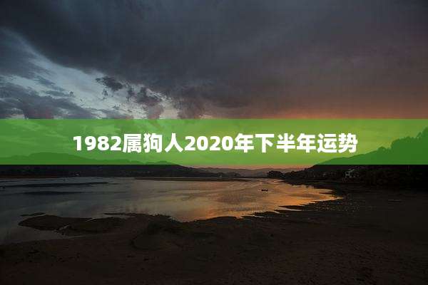1982属狗人2020年下半年运势