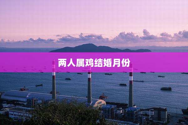 两人属鸡结婚月份