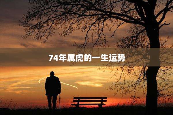 74年属虎的一生运势