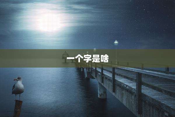 一个字是啥
