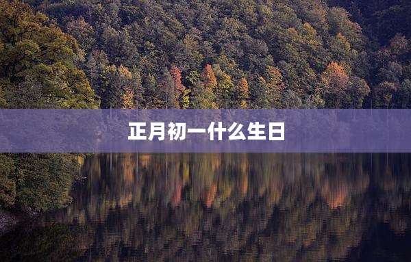 正月初一什么生日