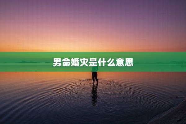 男命婚灾是什么意思
