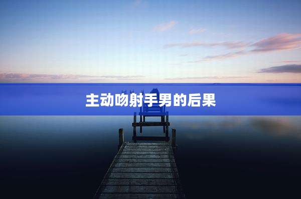 主动吻射手男的后果