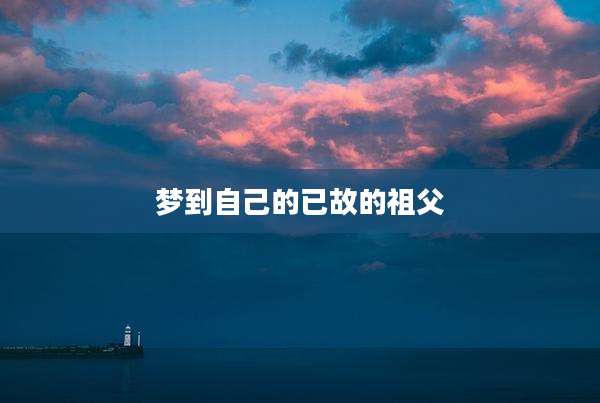 梦到自己的已故的祖父