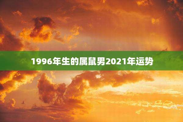 1996年生的属鼠男2021年运势