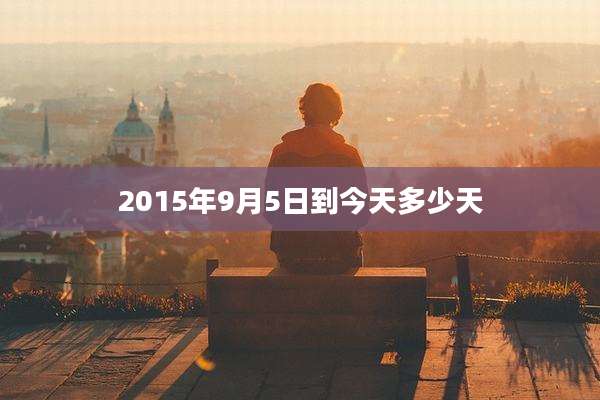 2015年9月5日到今天多少天