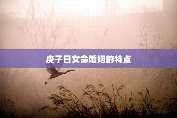 庚子日女命婚姻的特点