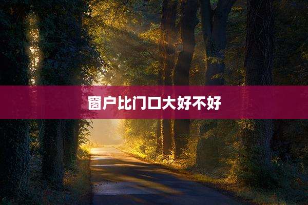 窗户比门口大好不好