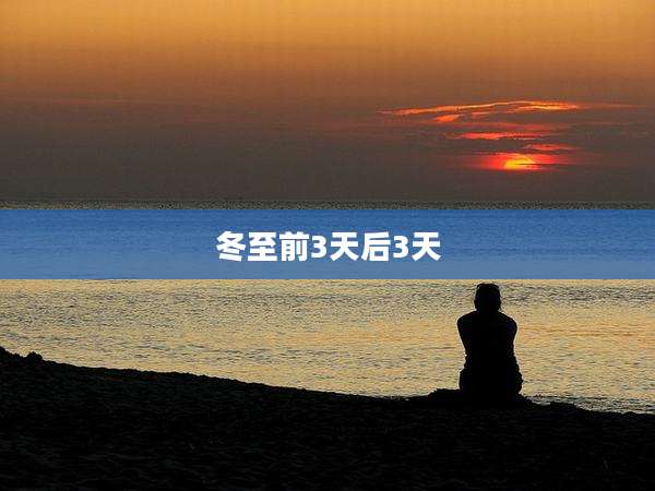 冬至前3天后3天