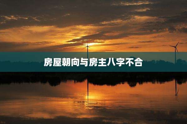 房屋朝向与房主八字不合