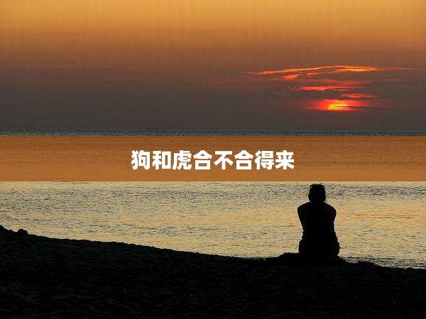 狗和虎合不合得来