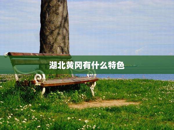 湖北黄冈有什么特色