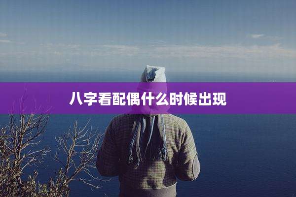 八字看配偶什么时候出现
