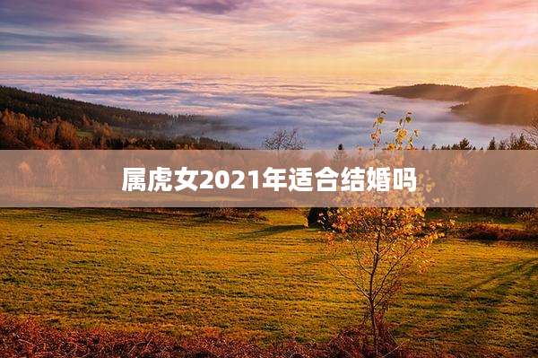属虎女2021年适合结婚吗