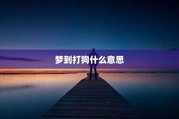 梦到打狗什么意思