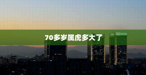 70多岁属虎多大了
