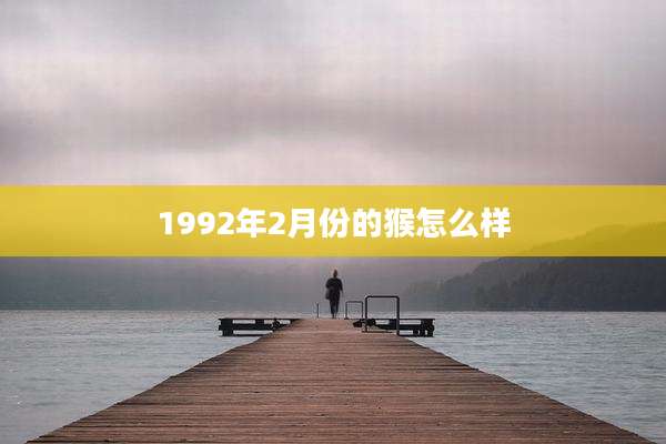 1992年2月份的猴怎么样