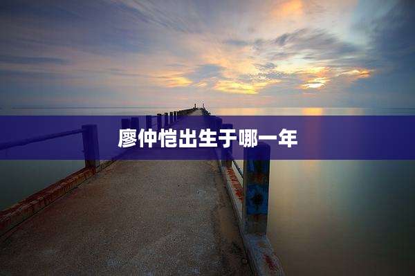 廖仲恺出生于哪一年