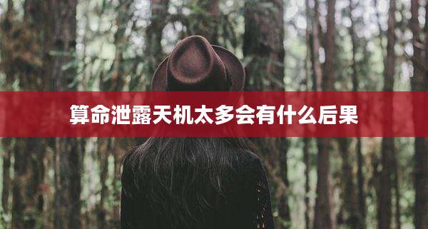 算命泄露天机太多会有什么后果