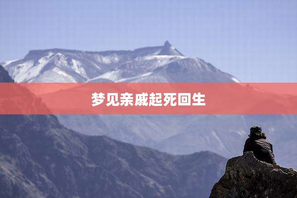 梦见亲戚起死回生