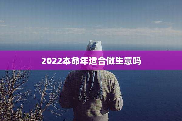 2022本命年适合做生意吗