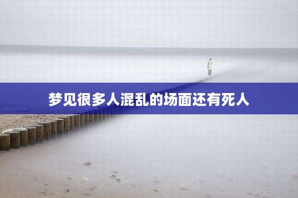 梦见很多人混乱的场面还有死人