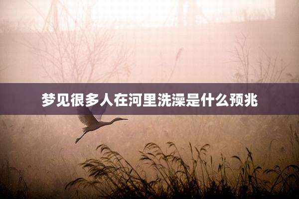 梦见很多人在河里洗澡是什么预兆
