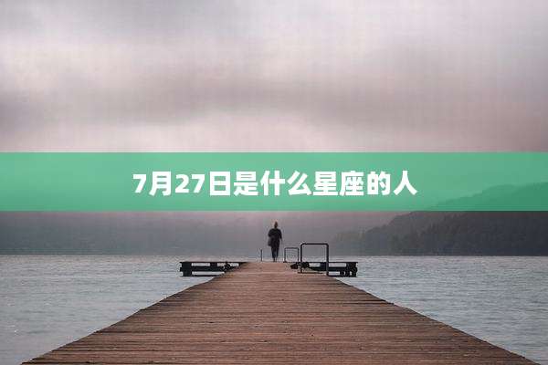 7月27日是什么星座的人