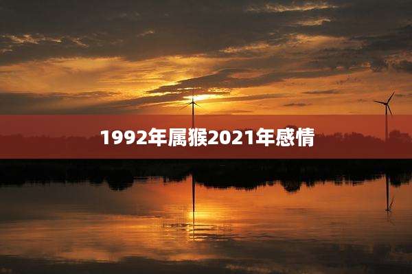 1992年属猴2021年感情