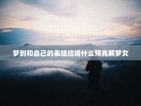 梦到和自己的表姐结婚什么预兆解梦女