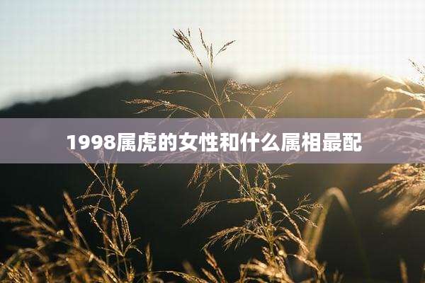 1998属虎的女性和什么属相最配