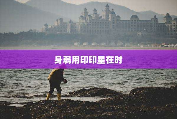 身弱用印印星在时