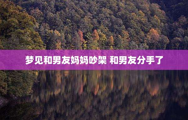 梦见和男友妈妈吵架 和男友分手了