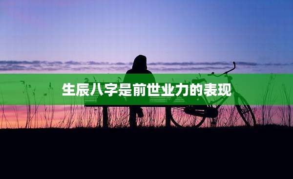 生辰八字是前世业力的表现