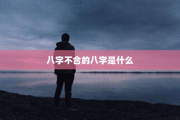 八字不合的八字是什么