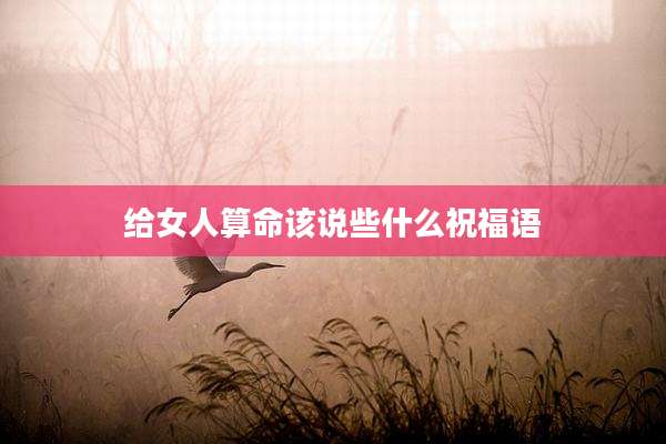 给女人算命该说些什么祝福语