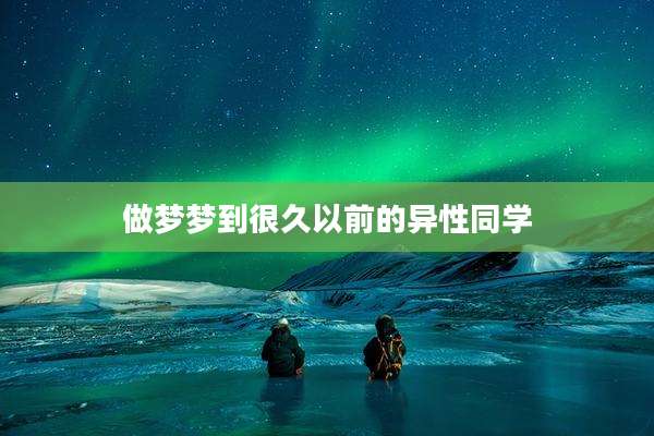 做梦梦到很久以前的异性同学